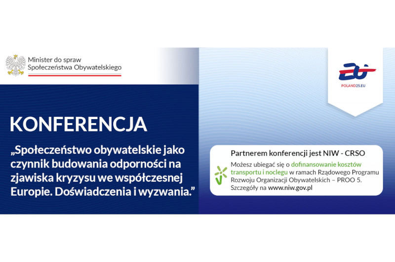 Plakat konferencji."Społeczeństwo obywatelskie jako czynnik budowania odporności na zjawiska kryzysu we współczesnej Europie. Doświadczenia i wyzwania". W lewym górnym rogu, nad tytułem konferencji, znajduje się logo Ministerstwa do spraw Społeczeństwa Obywatelskiego. Po prawej stronie tytułu konferencji iw białym prostokącie z owalnymi rogami znajduje się informacja: :Partnerem konferencji jest NIW-CRSO. Możesz ubiegać się o dofinansowanie kosztów transportu i noclegu w ramach Rządowego programu Rozwoju Organizacji Obywatelskich - PROO 5. Szczegóły na stronie www.niw.goc.pl". W prawym górnym rogu logo Poland25.eu.